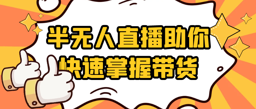 半无人直播助你快速掌握带货-心动之光